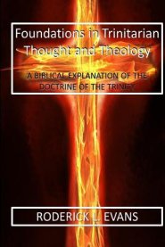 Foundations in Trinitarian Thought and Theology: A Biblical Explanation of the Doctrine of the Trinity