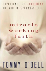 Miracle Working Faith: Experience the Fullness of God in Your Daily Life