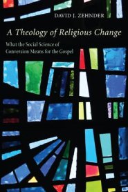 A Theology of Religious Change: What the Social Science of Conversion Means for the Gospel