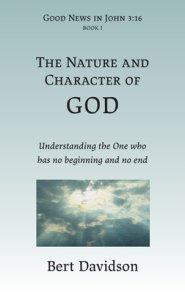 The Nature and Character of God: Understanding the One who has no beginning and no end