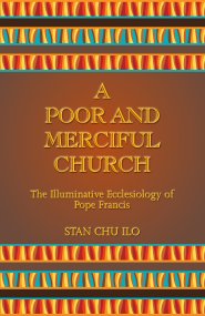 A Poor and Merciful Church: The Illuminative Ecclesiology of Pope Francis