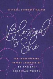 Blessed Is She: The Transforming Prayer Journeys of 30 African American Women