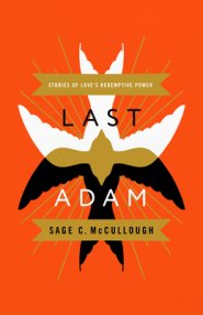 Last Adam: Stories of Love's Redemptive Power