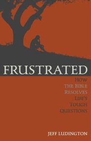 Frustrated: How the Bible Resolves Life's Tough Questions