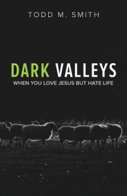Dark Valleys: When You Love Jesus But Hate Life