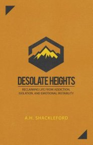 Desolate Heights: Reclaiming Life from Addiction, Isolation, and Emotional Instability