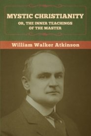 Mystic Christianity; Or, The Inner Teachings of the Master
