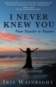 I Never Knew You: From Tragedy to Triumph