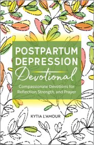 Postpartum Depression Devotional: Compassionate Devotions for Reflection, Strength, and Prayer