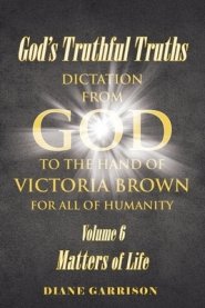 God's Truthful Truths: Volume 6: Matters of Life