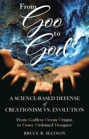 From Goo to God: A Science-Based Defense of Creationism vs. Evolution