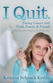I Quit: Facing Cancer with Faith, Family and Friends
