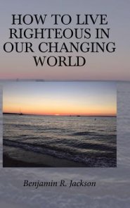 How To Live Righteous In Our Changing World