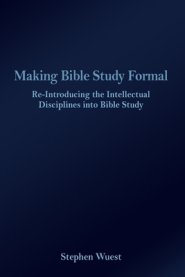 Making Bible Study Formal: Re-Introducing the Intellectual Disciplines into Bible Study