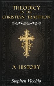 Theodicy in the Christian Tradition: A History