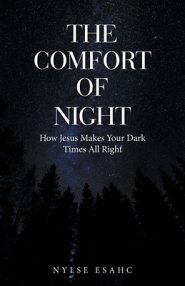 The Comfort of Night: How Jesus Makes Your Dark Times All Right