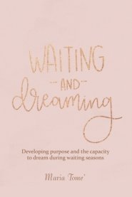 Waiting and Dreaming: Developing Purpose and the Capacity to Dream During Waiting Seasons