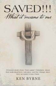 Saved!!!  What It Means to Me: Personal Stories from "Born-Again" Christians, About Their Individual Lives, Salvation, and the Change Since They Accep