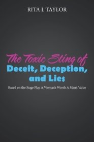 The Toxic Sting of Deceit, Deception, and Lies: Based on the Stage Play a Woman's Worth a Man's Value