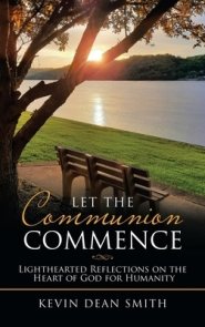 Let the Communion Commence: Lighthearted Reflections on the Heart of God for Humanity