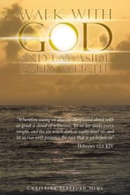 Walk with God and Lay Aside Every Weight: "Wherefore Seeing We Also Are Compassed About with so Great a Cloud of Witnesses, Let Us Lay Aside Every Wei