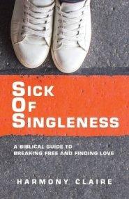 Sick of Singleness: A Biblical Guide to Breaking Free and Finding Love