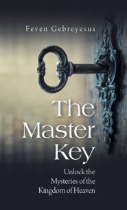The Master Key: Unlock the Mysteries of the Kingdom of Heaven