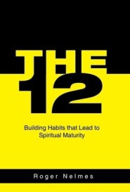 The 12: Building Habits That Lead to Spiritual Maturity