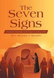The Seven Signs: A Practical Commentary on the Gospel According to John