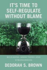 It's Time to Self-Regulate Without Blame: Releasing Addictions and Strongholds