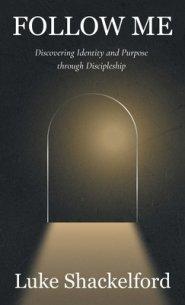 Follow Me: Discovering Identity and Purpose Through Discipleship
