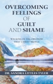 Overcoming Feelings of Guilt and Shame: Walking in the Freedom That Christ Brings