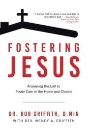 Fostering Jesus: Answering the Call to Foster Care in the Home and Church