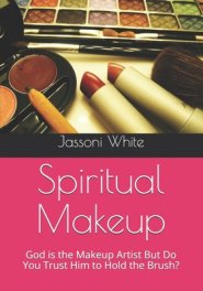 Spiritual Makeup: God is the Makeup Artist But Do You Trust Him to Hold the Brush?