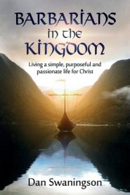Barbarians in the Kingdom: Living a Simple, Purposeful, and Passionate Life for Christ
