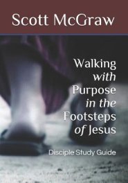 Walking with Purpose in the Footsteps of Jesus: Disciple Study Guide