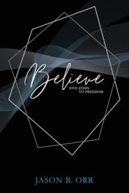 Believe: Five Steps to Freedom