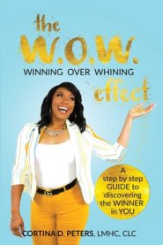 The W.O.W. Effect- Winning Over Whining: A Step by Step Guide to Discovering the Winner in You