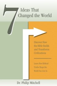 7 Ideas That Changed The World: Discover how the bible builds and transforms civilizations