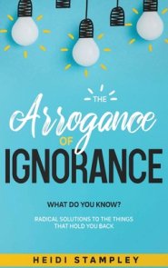 The Arrogance of Ignorance: What Do You Know?