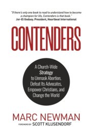 Contenders: A Church-Wide Strategy to Unmask Abortion, Defeat Its Advocates, Empower Christians, and Change the World
