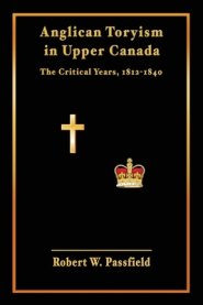 Anglican Toryism in Upper Canada: The Critical Years, 1812-1840