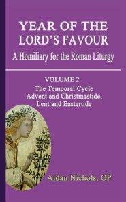 Year of the Lord's Favour. a Homiliary for the Roman Liturgy. Volume 2: The Temporal Cycle: Advent and Christmastide, Lent and Eastertide