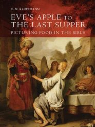 Eve's Apple to the Last Supper: Picturing Food in the Bible