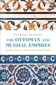 The Ottoman and Mughal Empires: Social History in the Early Modern World