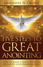Five Steps to Great Anointing: How to Avoid a Break Down on the Way to Your Breakthrough