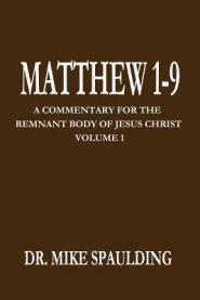 Matthew 1-9: A Commentary for the Remnant Body of Jesus Christ Volume 1