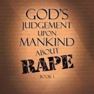 God's Judgement Upon Mankind About Rape: Book 1