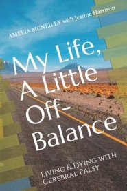 My Life, A Little Off-Balance: Living and Dying with Cerebral Palsy