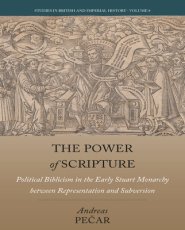 The Power of Scripture: Political Biblicism in the Early Stuart Monarchy Between Representation and Subversion
